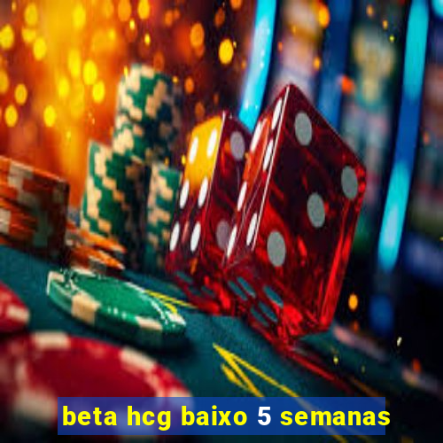 beta hcg baixo 5 semanas